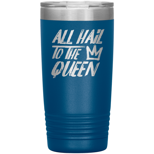ALL HAIL TO THE QUEEN 20 OZ TUMBLER