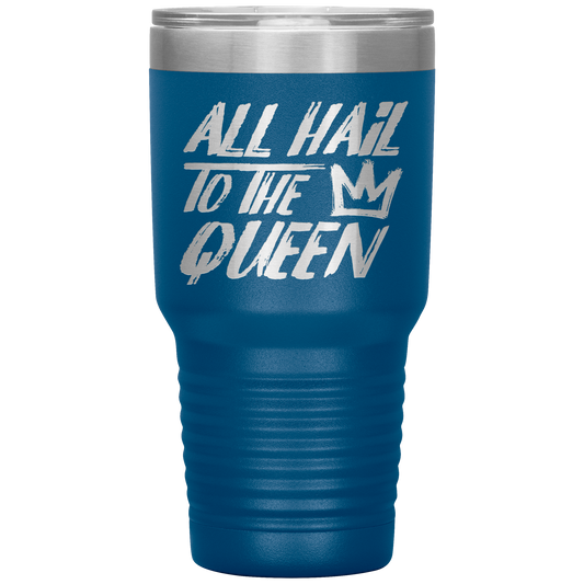 ALL HAIL TO THE QUEEN TUMBLER