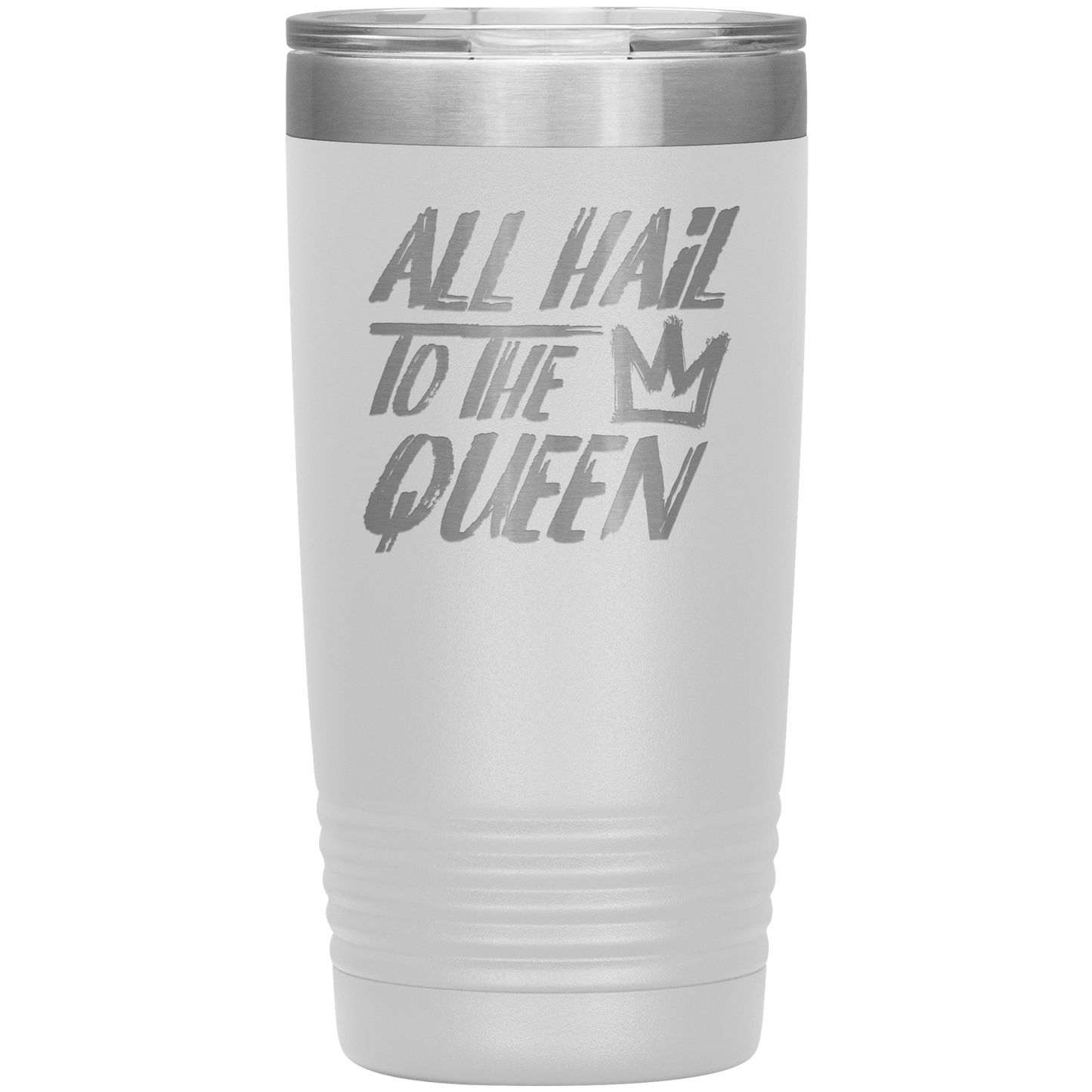 ALL HAIL TO THE QUEEN 20 OZ TUMBLER