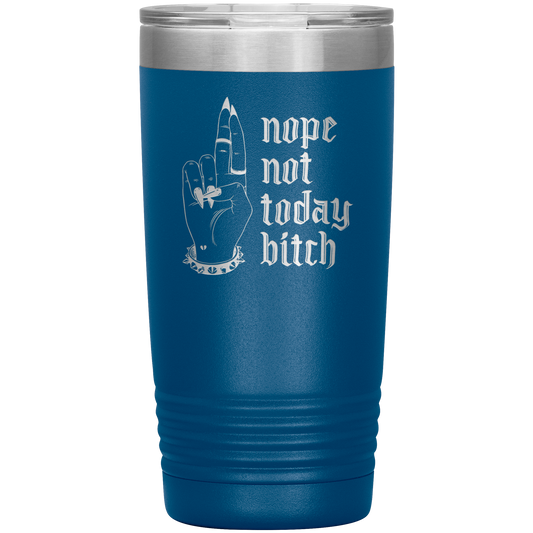 NOT TODAY BITCH 20 0Z TUMBLER
