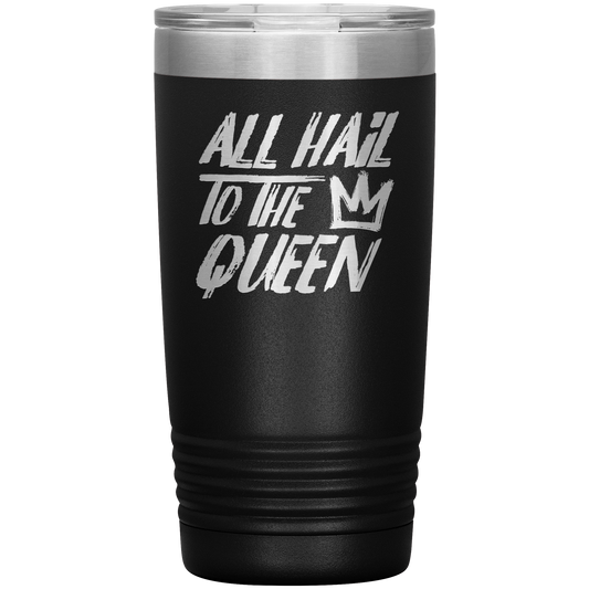 ALL HAIL TO THE QUEEN 20 OZ TUMBLER