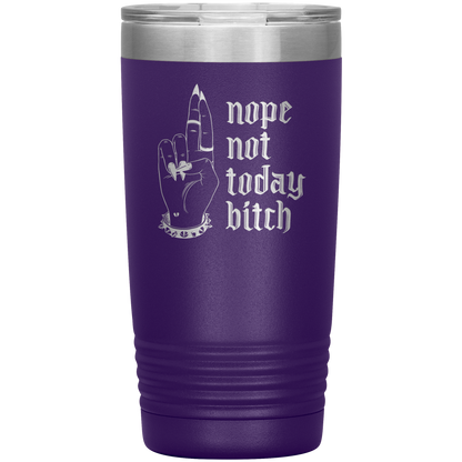 NOT TODAY BITCH 20 0Z TUMBLER