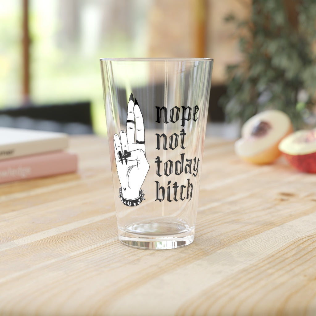NOT TODAY BITCH PINT GLASS