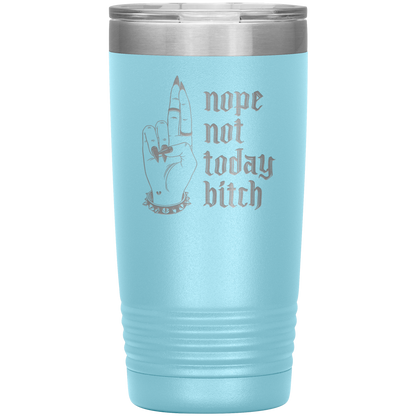 NOT TODAY BITCH 20 0Z TUMBLER
