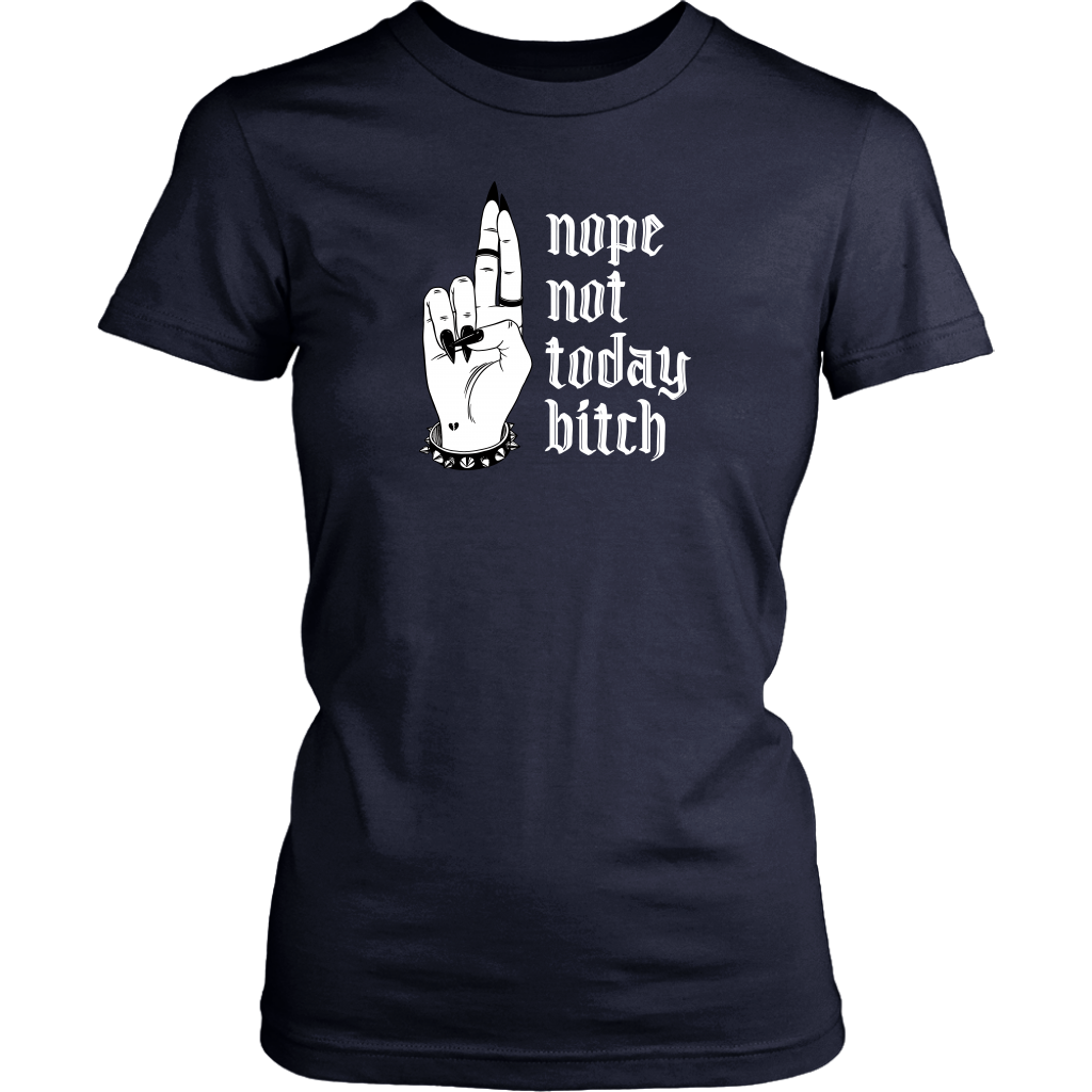NOT TODAY BITCH WOMENS TSHIRT