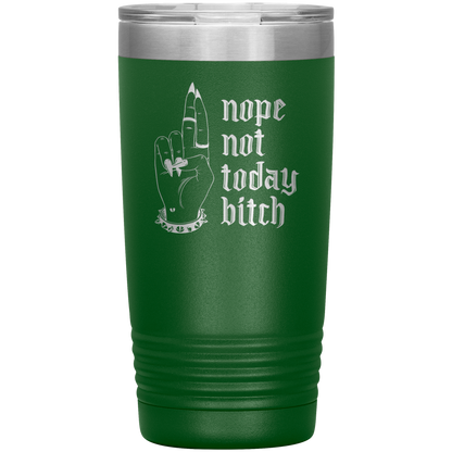 NOT TODAY BITCH 20 0Z TUMBLER