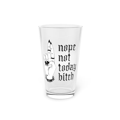 NOT TODAY BITCH PINT GLASS