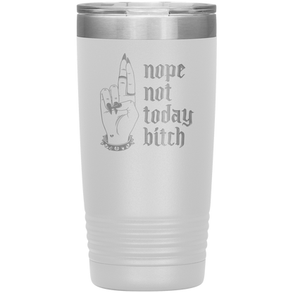 NOT TODAY BITCH 20 0Z TUMBLER