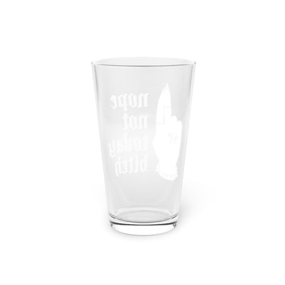 NOT TODAY BITCH PINT GLASS