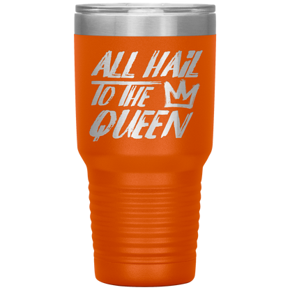 ALL HAIL TO THE QUEEN TUMBLER