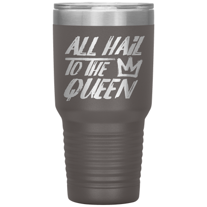 ALL HAIL TO THE QUEEN TUMBLER