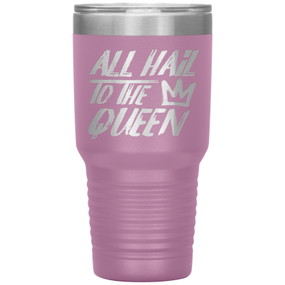 ALL HAIL TO THE QUEEN TUMBLER