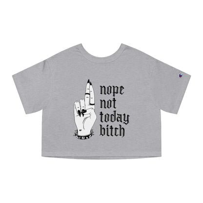 NOT TODAY BITCH Champion Women's Heritage Cropped T-Shirt