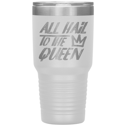 ALL HAIL TO THE QUEEN TUMBLER