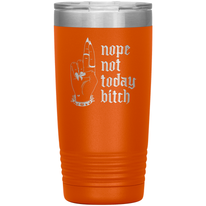 NOT TODAY BITCH 20 0Z TUMBLER