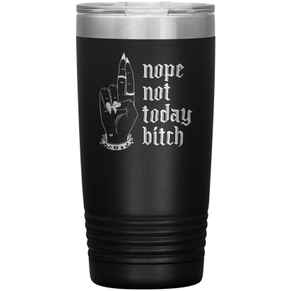 NOT TODAY BITCH 20 0Z TUMBLER