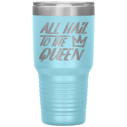 ALL HAIL TO THE QUEEN TUMBLER