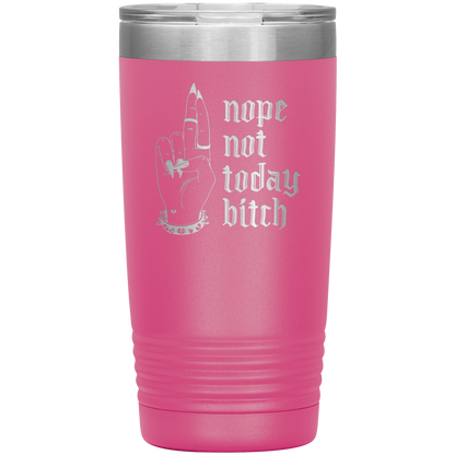 NOT TODAY BITCH 20 0Z TUMBLER