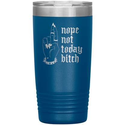 NOT TODAY BITCH 20 0Z TUMBLER