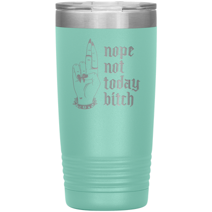 NOT TODAY BITCH 20 0Z TUMBLER