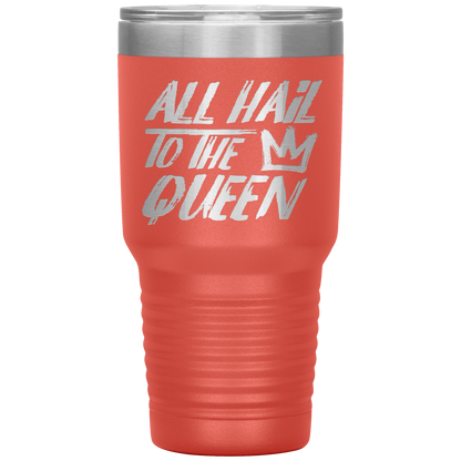 ALL HAIL TO THE QUEEN TUMBLER
