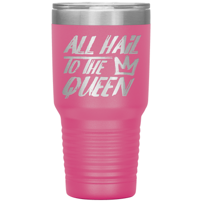 ALL HAIL TO THE QUEEN TUMBLER