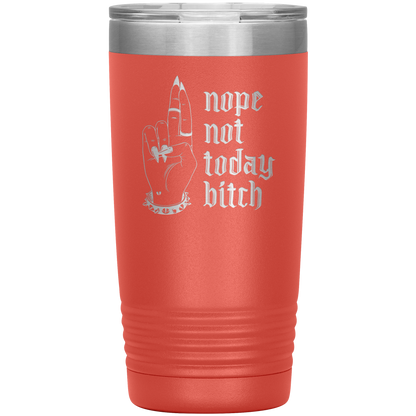 NOT TODAY BITCH 20 0Z TUMBLER