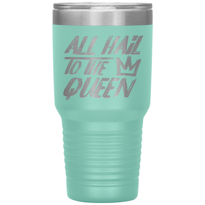 ALL HAIL TO THE QUEEN TUMBLER