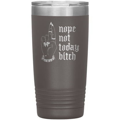 NOT TODAY BITCH 20 0Z TUMBLER